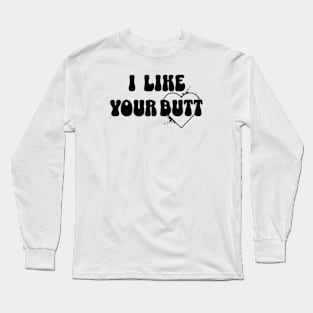 I like your butt Long Sleeve T-Shirt